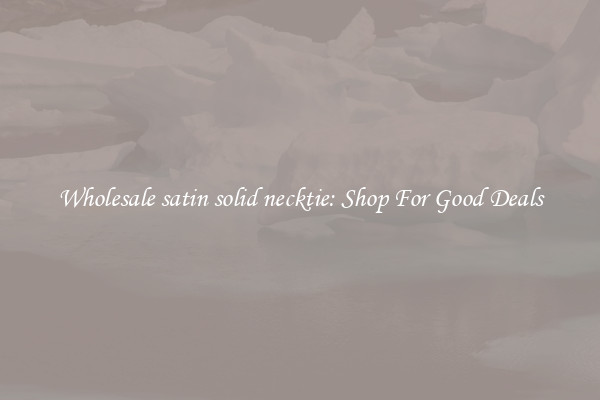 Wholesale satin solid necktie: Shop For Good Deals