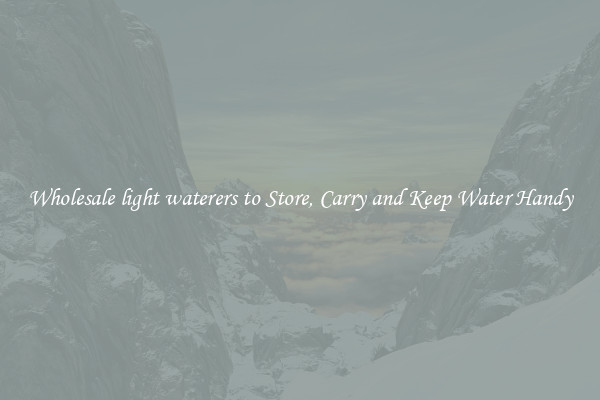Wholesale light waterers to Store, Carry and Keep Water Handy