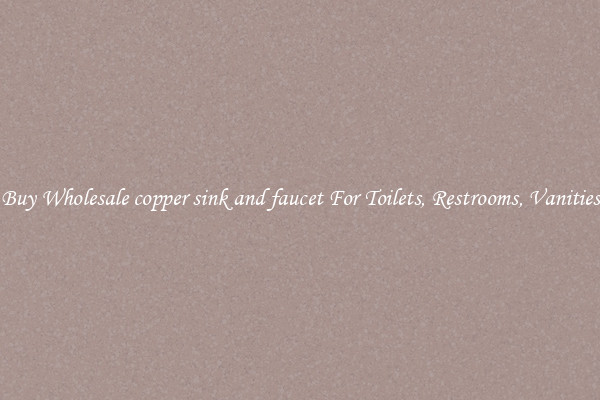 Buy Wholesale copper sink and faucet For Toilets, Restrooms, Vanities