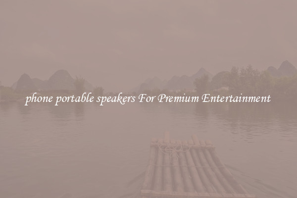 phone portable speakers For Premium?Entertainment?