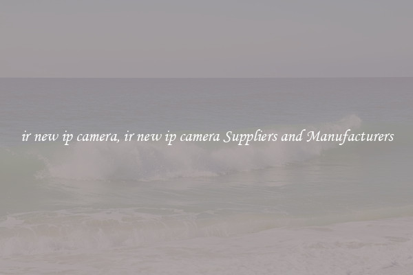 ir new ip camera, ir new ip camera Suppliers and Manufacturers
