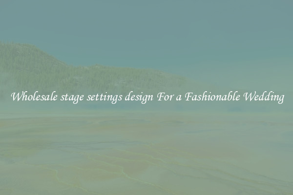 Wholesale stage settings design For a Fashionable Wedding