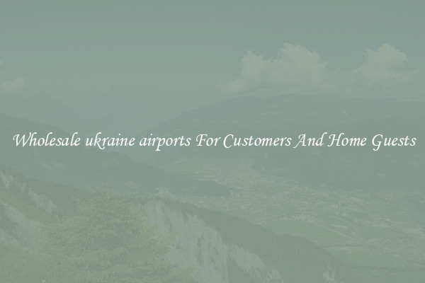 Wholesale ukraine airports For Customers And Home Guests