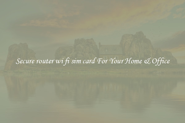 Secure router wi fi sim card For Your Home & Office