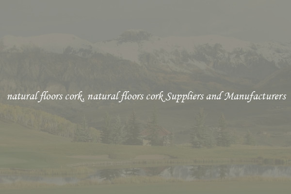 natural floors cork, natural floors cork Suppliers and Manufacturers