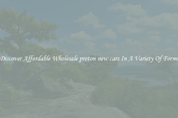 Discover Affordable Wholesale proton new cars In A Variety Of Forms