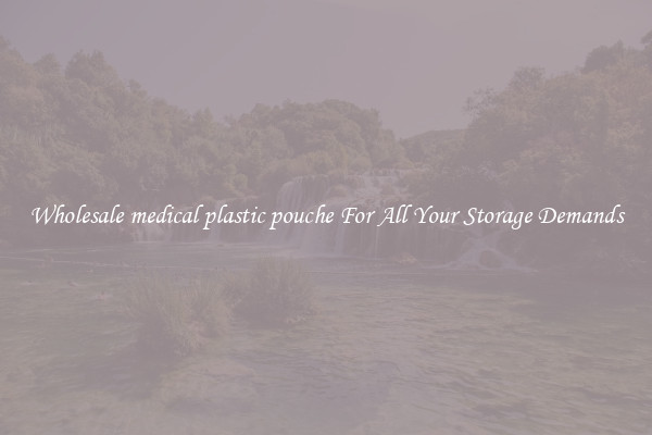 Wholesale medical plastic pouche For All Your Storage Demands