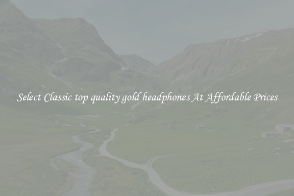 Select Classic top quality gold headphones At Affordable Prices