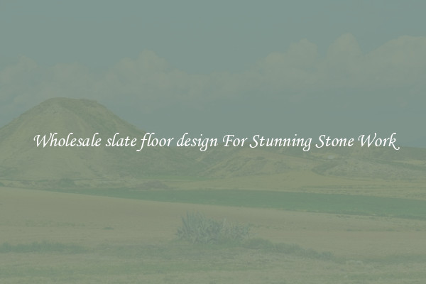 Wholesale slate floor design For Stunning Stone Work