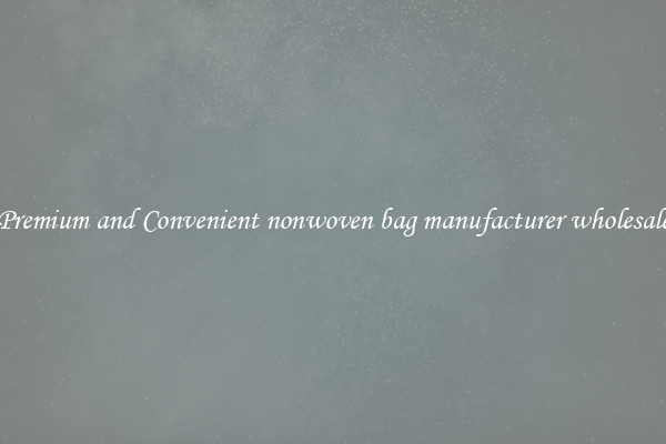 Premium and Convenient nonwoven bag manufacturer wholesale