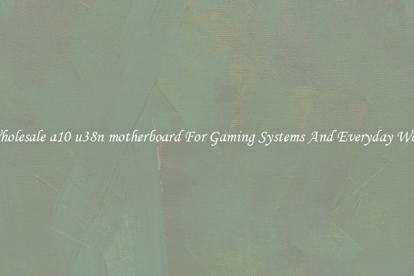 Wholesale a10 u38n motherboard For Gaming Systems And Everyday Work