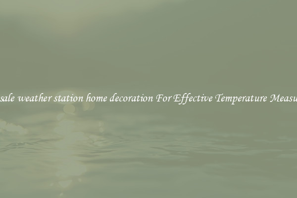 Wholesale weather station home decoration For Effective Temperature Measurement