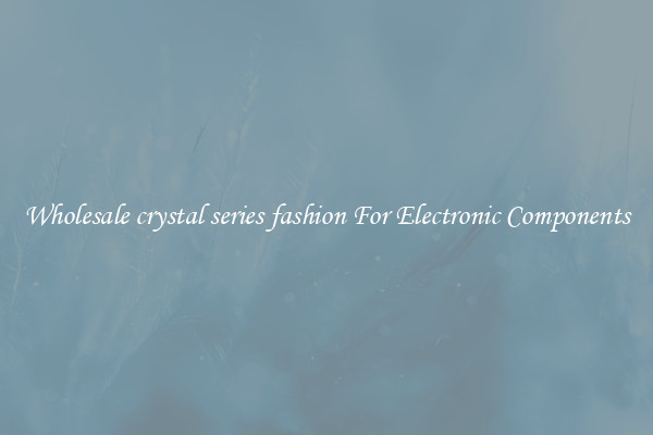 Wholesale crystal series fashion For Electronic Components