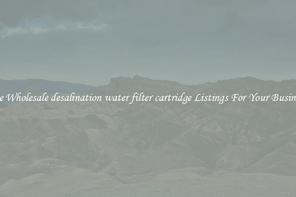 See Wholesale desalination water filter cartridge Listings For Your Business
