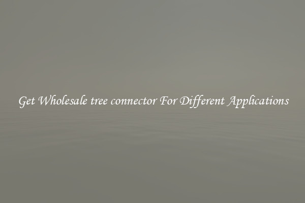 Get Wholesale tree connector For Different Applications