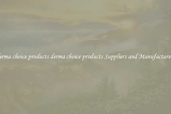 derma choice products derma choice products Suppliers and Manufacturers