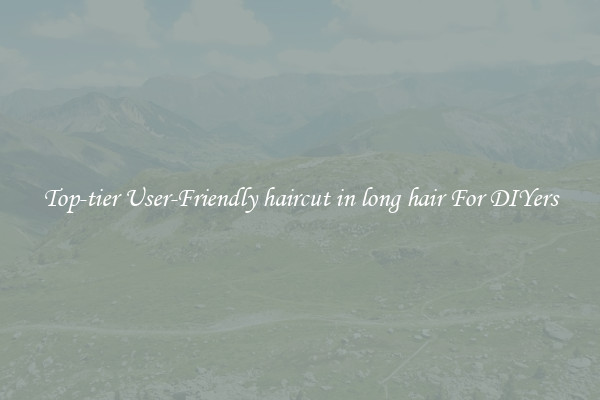 Top-tier User-Friendly haircut in long hair For DIYers