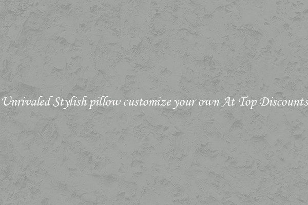 Unrivaled Stylish pillow customize your own At Top Discounts