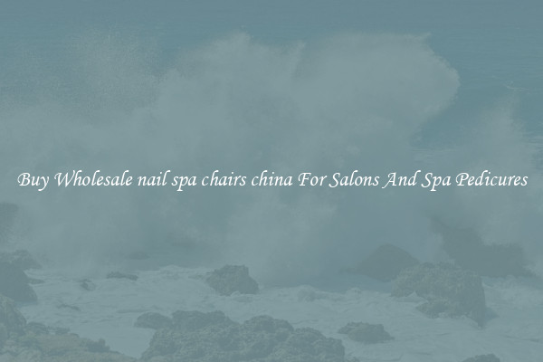 Buy Wholesale nail spa chairs china For Salons And Spa Pedicures