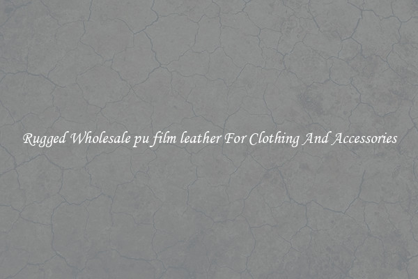 Rugged Wholesale pu film leather For Clothing And Accessories