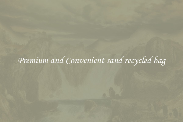 Premium and Convenient sand recycled bag