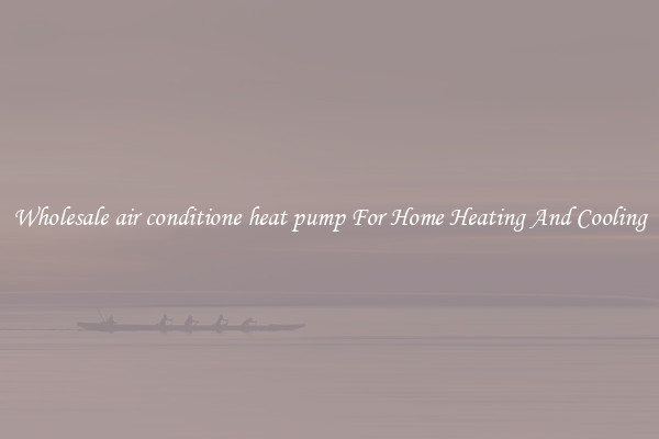 Wholesale air conditione heat pump For Home Heating And Cooling