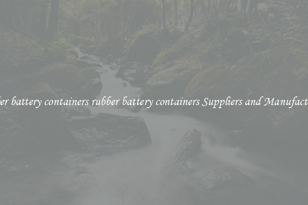 rubber battery containers rubber battery containers Suppliers and Manufacturers