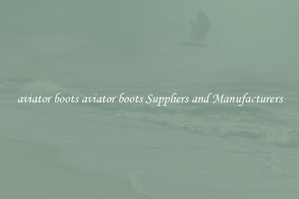 aviator boots aviator boots Suppliers and Manufacturers