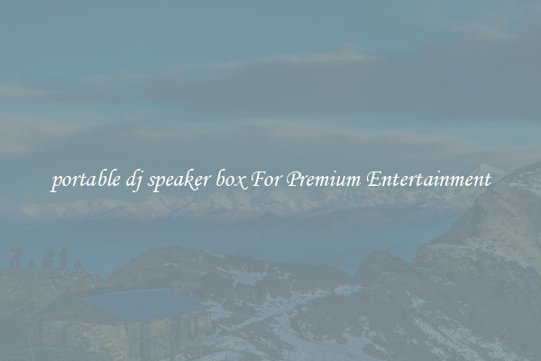 portable dj speaker box For Premium?Entertainment