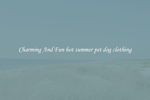 Charming And Fun hot summer pet dog clothing