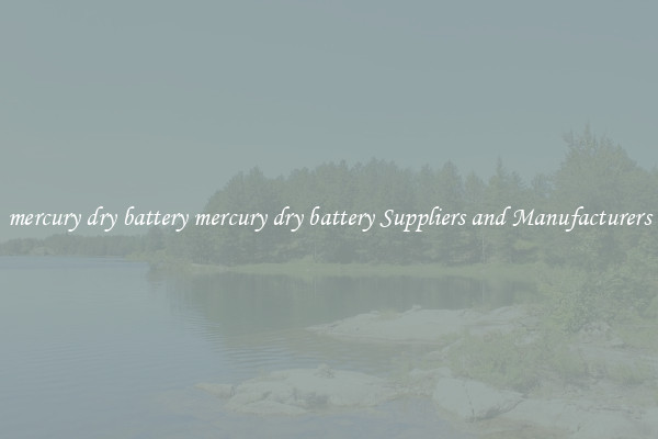 mercury dry battery mercury dry battery Suppliers and Manufacturers