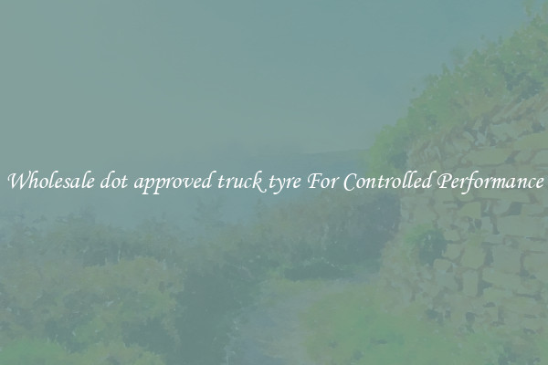 Wholesale dot approved truck tyre For Controlled Performance