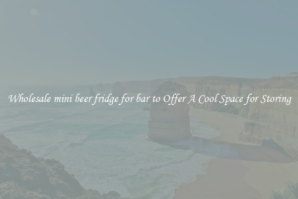 Wholesale mini beer fridge for bar to Offer A Cool Space for Storing