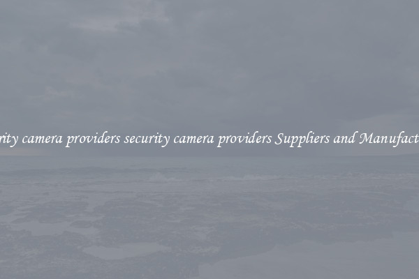 security camera providers security camera providers Suppliers and Manufacturers