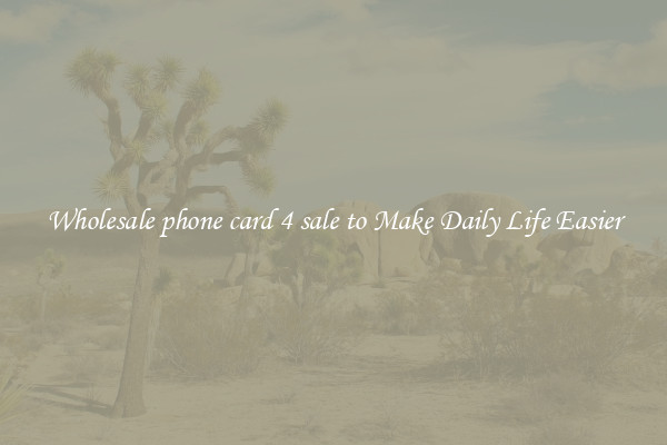 Wholesale phone card 4 sale to Make Daily Life Easier