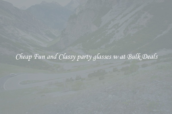 Cheap Fun and Classy party glasses w at Bulk Deals