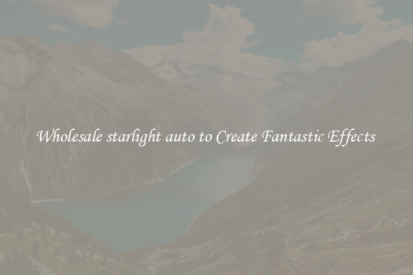 Wholesale starlight auto to Create Fantastic Effects 