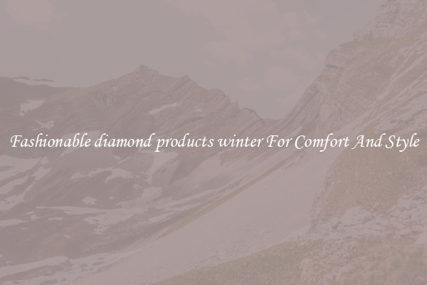 Fashionable diamond products winter For Comfort And Style