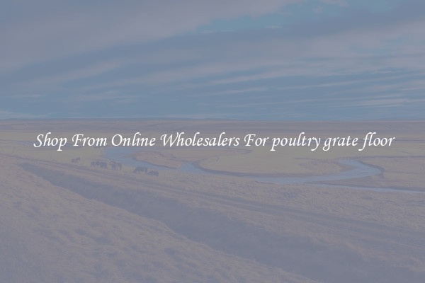 Shop From Online Wholesalers For poultry grate floor