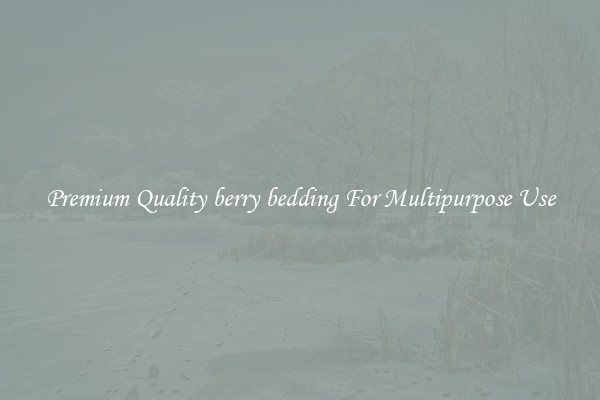 Premium Quality berry bedding For Multipurpose Use