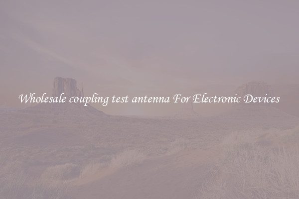 Wholesale coupling test antenna For Electronic Devices 