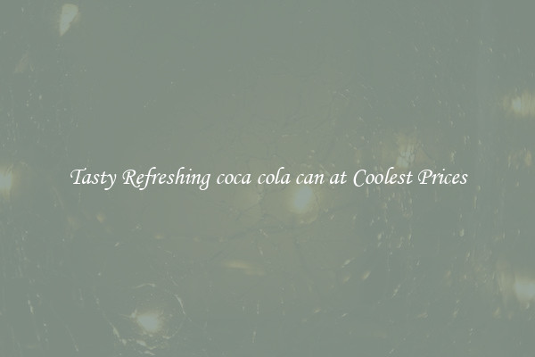 Tasty Refreshing coca cola can at Coolest Prices