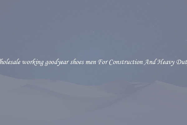 Buy Wholesale working goodyear shoes men For Construction And Heavy Duty Work