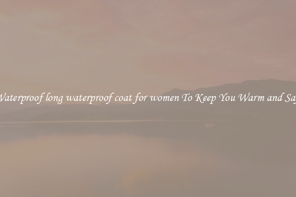 Waterproof long waterproof coat for women To Keep You Warm and Safe