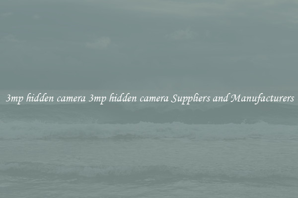 3mp hidden camera 3mp hidden camera Suppliers and Manufacturers