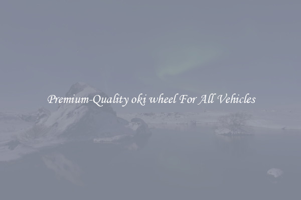 Premium-Quality oki wheel For All Vehicles