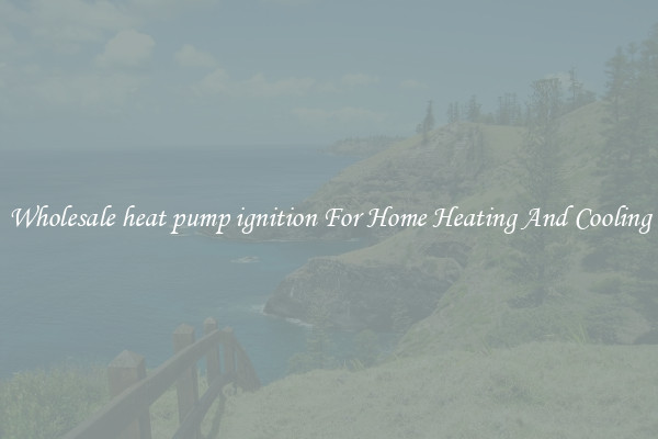 Wholesale heat pump ignition For Home Heating And Cooling