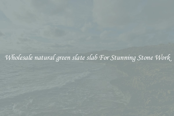 Wholesale natural green slate slab For Stunning Stone Work