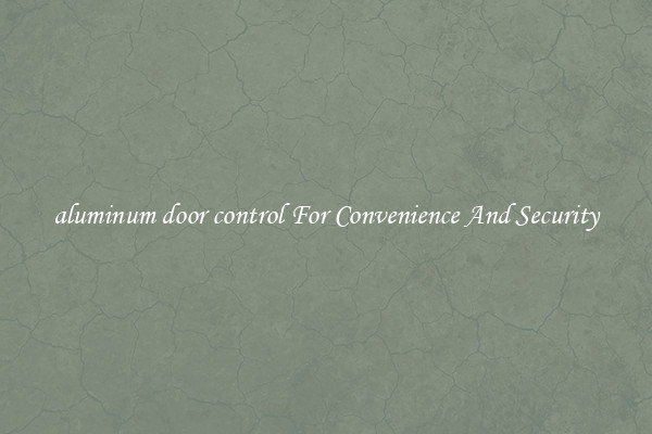 aluminum door control For Convenience And Security