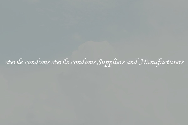 sterile condoms sterile condoms Suppliers and Manufacturers